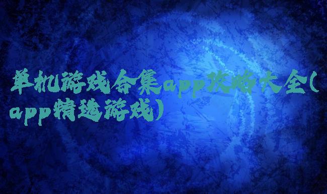 单机游戏合集app攻略大全(app精选游戏)