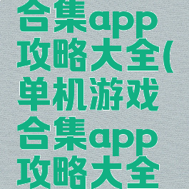 单机游戏合集app攻略大全(单机游戏合集app攻略大全手机版)