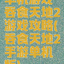 单机游戏吞食天地2游戏攻略(吞食天地2手游单机版)
