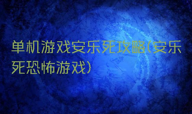 单机游戏安乐死攻略(安乐死恐怖游戏)