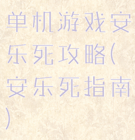 单机游戏安乐死攻略(安乐死指南)