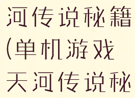 单机游戏天河传说秘籍(单机游戏天河传说秘籍怎么用)