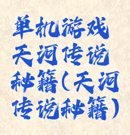 单机游戏天河传说秘籍(天河传说秘籍)