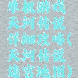 单机游戏天河传说详细攻略(天河传说迷宫地图)