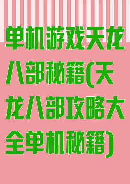 单机游戏天龙八部秘籍(天龙八部攻略大全单机秘籍)
