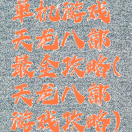 单机游戏天龙八部最全攻略(天龙八部游戏攻略)