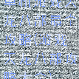 单机游戏天龙八部最全攻略(游戏天龙八部攻略大全)