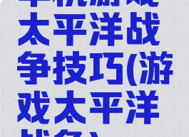 单机游戏太平洋战争技巧(游戏太平洋战争)