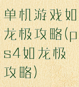单机游戏如龙极攻略(ps4如龙极攻略)