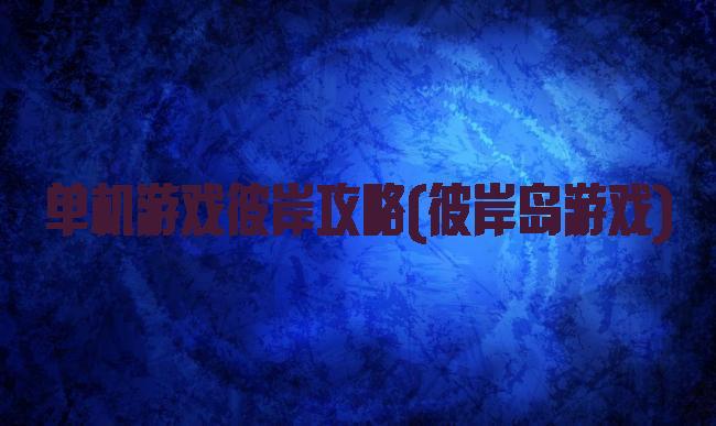 单机游戏彼岸攻略(彼岸岛游戏)