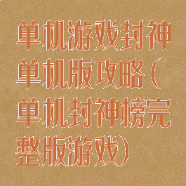 单机游戏封神单机版攻略(单机封神榜完整版游戏)