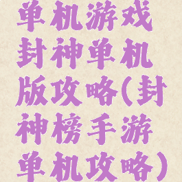 单机游戏封神单机版攻略(封神榜手游单机攻略)