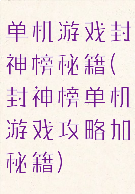 单机游戏封神榜秘籍(封神榜单机游戏攻略加秘籍)