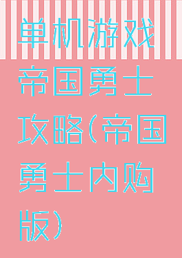 单机游戏帝国勇士攻略(帝国勇士内购版)