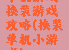 单机游戏换装游戏攻略(换装单机小游戏)