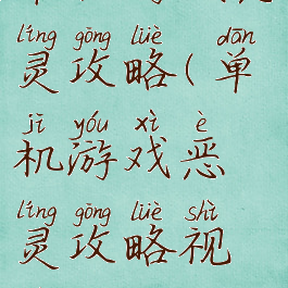 单机游戏恶灵攻略(单机游戏恶灵攻略视频)