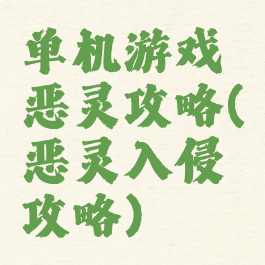 单机游戏恶灵攻略(恶灵入侵攻略)