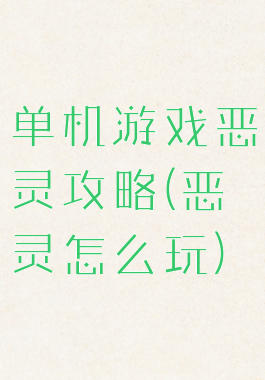 单机游戏恶灵攻略(恶灵怎么玩)