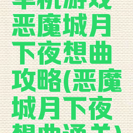 单机游戏恶魔城月下夜想曲攻略(恶魔城月下夜想曲通关)