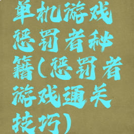 单机游戏惩罚者秘籍(惩罚者游戏通关技巧)