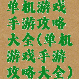 单机游戏手游攻略大全(单机游戏手游攻略大全)