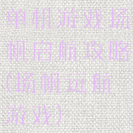 单机游戏扬帆启航攻略(扬帆远航游戏)