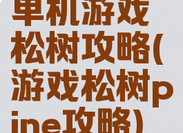 单机游戏松树攻略(游戏松树pine攻略)