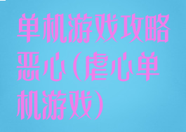 单机游戏攻略恶心(虐心单机游戏)