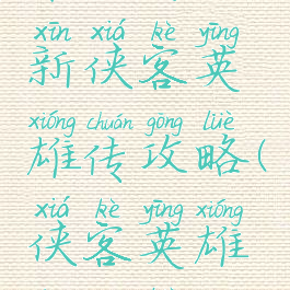 单机游戏新侠客英雄传攻略(侠客英雄传攻略)