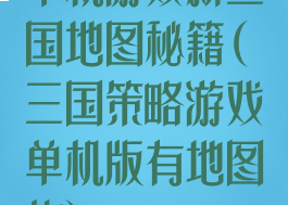 单机游戏新三国地图秘籍(三国策略游戏单机版有地图的)