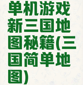 单机游戏新三国地图秘籍(三国简单地图)