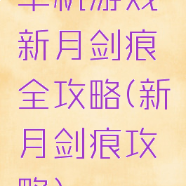 单机游戏新月剑痕全攻略(新月剑痕攻略)