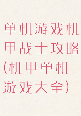 单机游戏机甲战士攻略(机甲单机游戏大全)