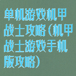单机游戏机甲战士攻略(机甲战士游戏手机版攻略)