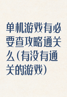 单机游戏有必要查攻略通关么(有没有通关的游戏)