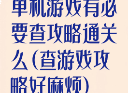 单机游戏有必要查攻略通关么(查游戏攻略好麻烦)
