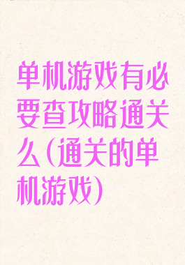 单机游戏有必要查攻略通关么(通关的单机游戏)