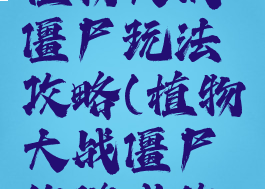 单机游戏植物大战僵尸玩法攻略(植物大战僵尸的游戏攻略)