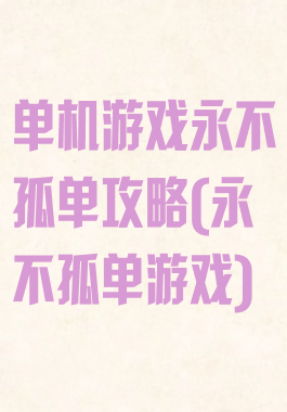 单机游戏永不孤单攻略(永不孤单游戏)