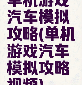 单机游戏汽车模拟攻略(单机游戏汽车模拟攻略视频)