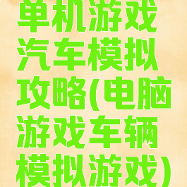 单机游戏汽车模拟攻略(电脑游戏车辆模拟游戏)