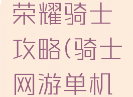 单机游戏荣耀骑士攻略(骑士网游单机版)