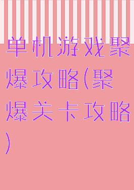 单机游戏聚爆攻略(聚爆关卡攻略)