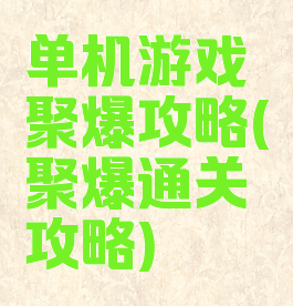 单机游戏聚爆攻略(聚爆通关攻略)