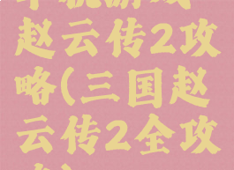 单机游戏赵云传2攻略(三国赵云传2全攻略)