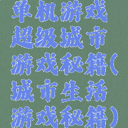 单机游戏超级城市游戏秘籍(城市生活游戏秘籍)
