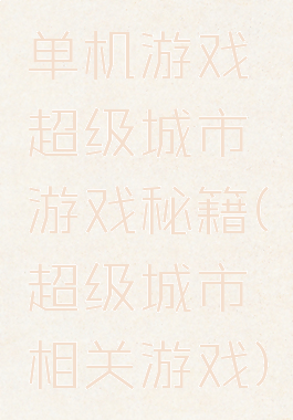 单机游戏超级城市游戏秘籍(超级城市相关游戏)