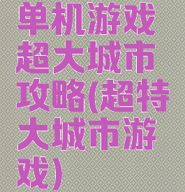单机游戏超大城市攻略(超特大城市游戏)