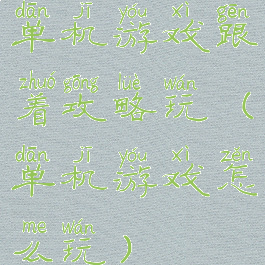 单机游戏跟着攻略玩(单机游戏怎么玩)