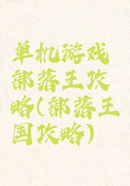 单机游戏部落王攻略(部落王国攻略)